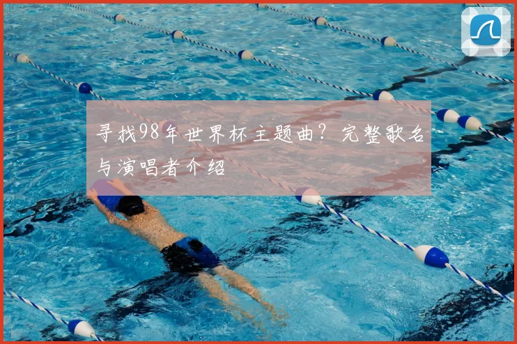 寻找98年世界杯主题曲?完整歌名与演唱者介绍